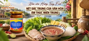 MẮM NÊM HƯƠNG TRUNG FOOD – NÉT ĐẶC TRƯNG CỦA VĂN HÓA ẨM THỰC MIỀN TRUNG