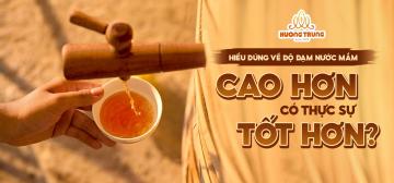 HIỂU ĐÚNG VỀ ĐỘ ĐẠM NƯỚC MẮM: CAO HƠN CÓ THỰC SỰ TỐT HƠN?