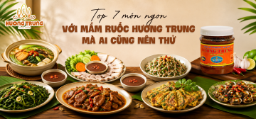 TOP 7 MÓN NGON VỚI MẮM RUỐC HƯƠNG TRUNG MÀ AI CŨNG NÊN THỬ