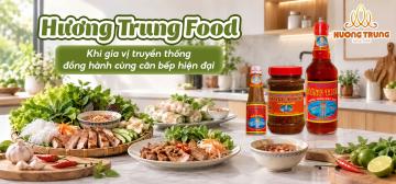 HƯƠNG TRUNG FOOD - KHI GIA VỊ TRUYỀN THỐNG ĐỒNG HÀNH CÙNG CĂN BẾP HIỆN ĐẠI