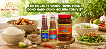 BỘ BA GIA VỊ HƯƠNG TRUNG FOOD – ĐỒNG HÀNH CÙNG MỌI BỮA CƠM VIỆT